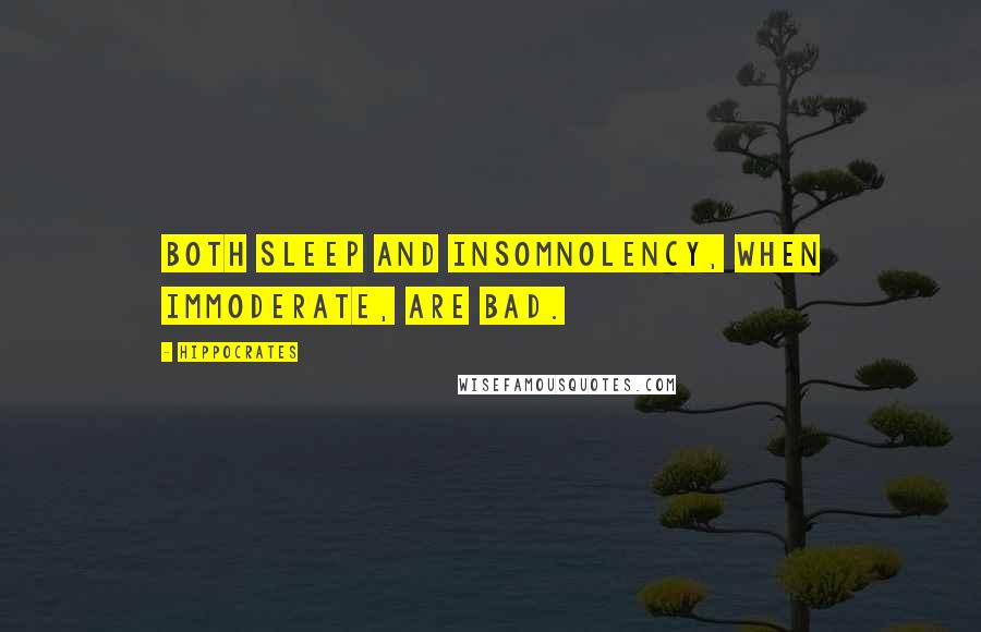 Hippocrates Quotes: Both sleep and insomnolency, when immoderate, are bad.