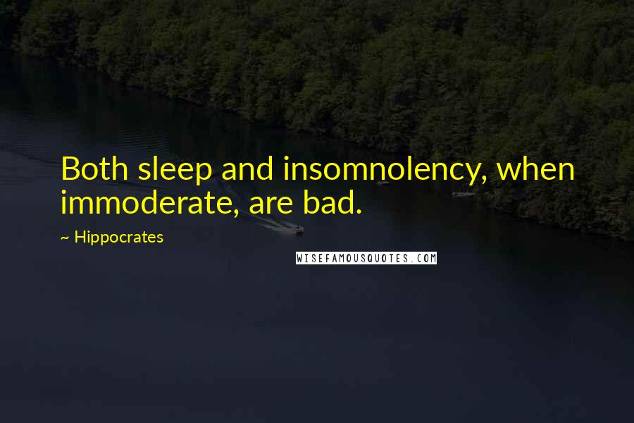 Hippocrates Quotes: Both sleep and insomnolency, when immoderate, are bad.