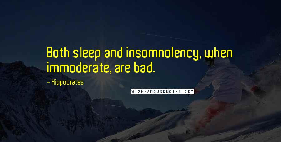 Hippocrates Quotes: Both sleep and insomnolency, when immoderate, are bad.