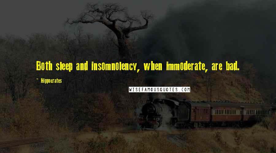 Hippocrates Quotes: Both sleep and insomnolency, when immoderate, are bad.