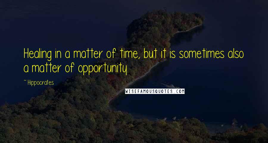 Hippocrates Quotes: Healing in a matter of time, but it is sometimes also a matter of opportunity.