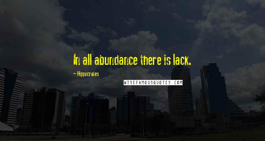 Hippocrates Quotes: In all abundance there is lack.