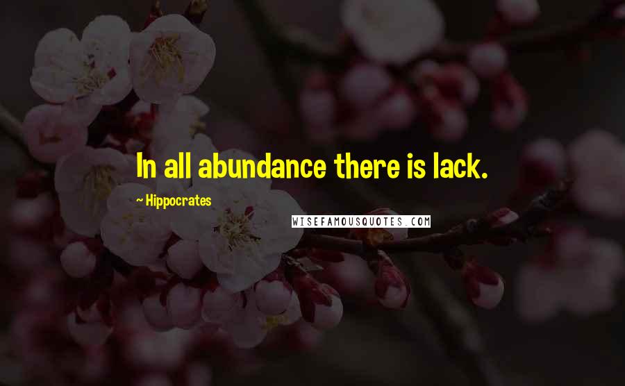 Hippocrates Quotes: In all abundance there is lack.