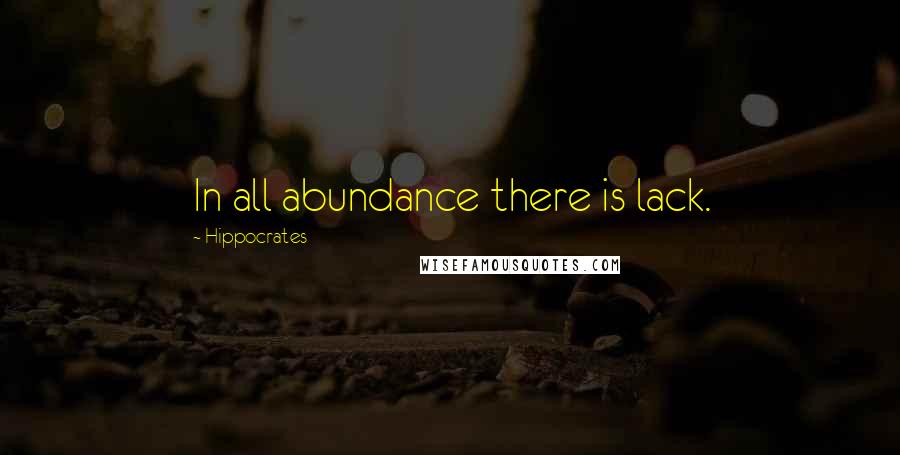 Hippocrates Quotes: In all abundance there is lack.