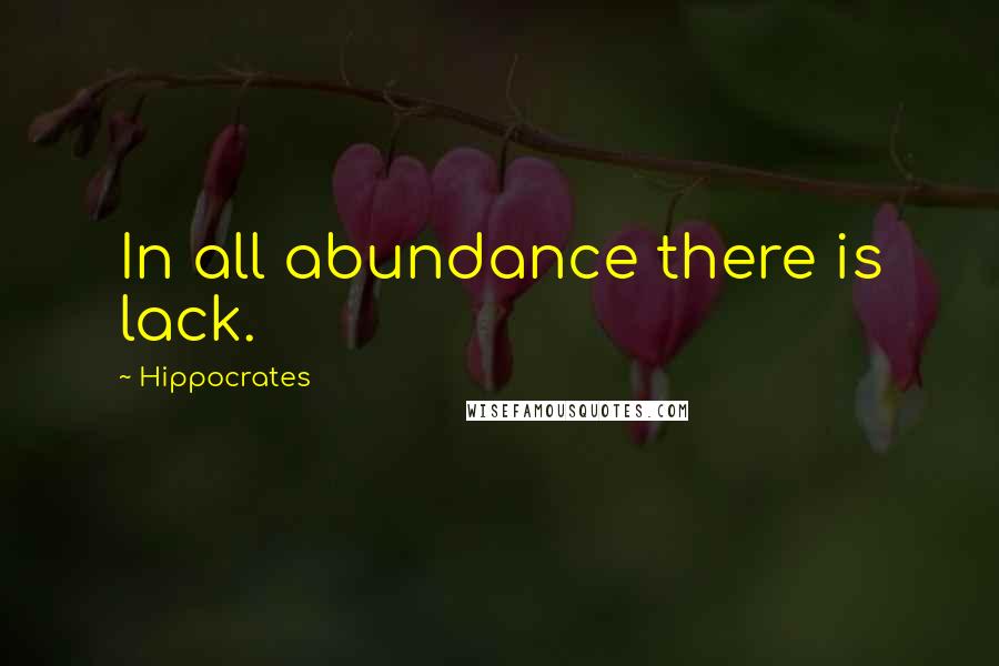 Hippocrates Quotes: In all abundance there is lack.