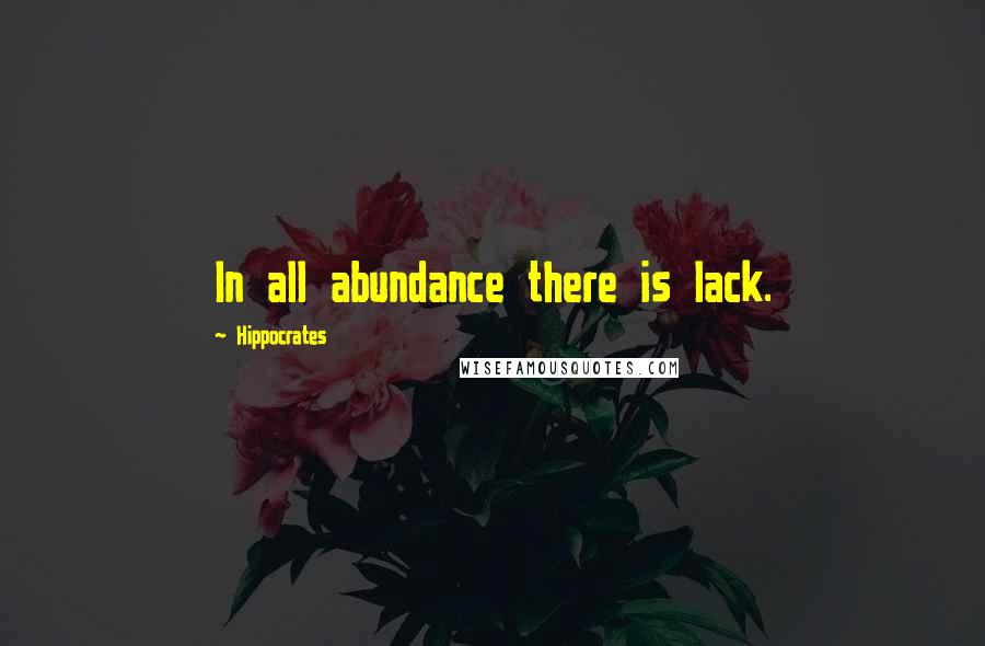 Hippocrates Quotes: In all abundance there is lack.