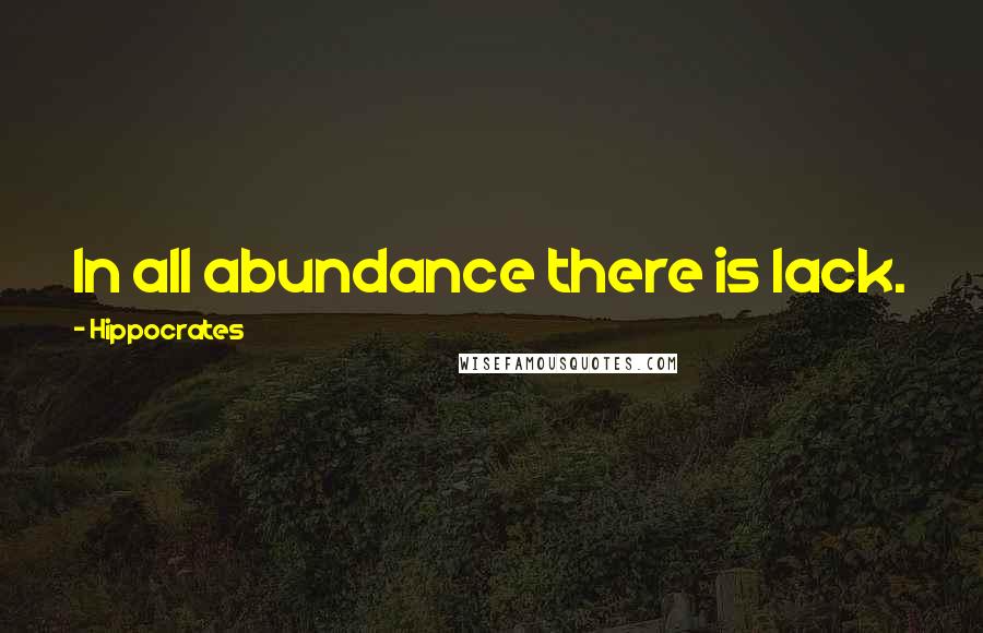 Hippocrates Quotes: In all abundance there is lack.