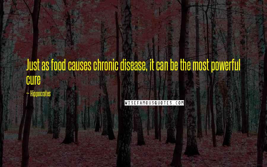 Hippocrates Quotes: Just as food causes chronic disease, it can be the most powerful cure