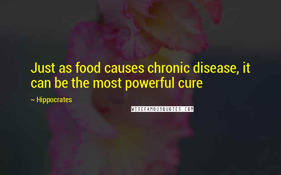 Hippocrates Quotes: Just as food causes chronic disease, it can be the most powerful cure