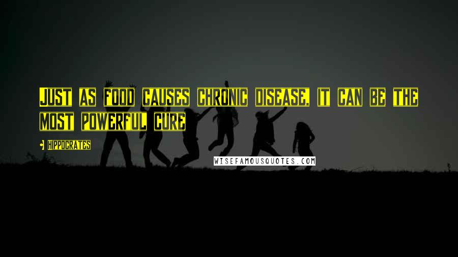 Hippocrates Quotes: Just as food causes chronic disease, it can be the most powerful cure