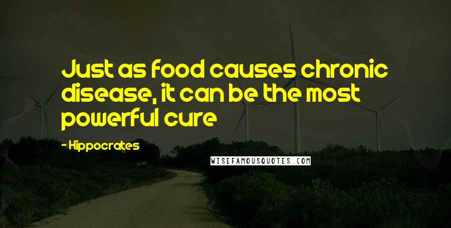 Hippocrates Quotes: Just as food causes chronic disease, it can be the most powerful cure