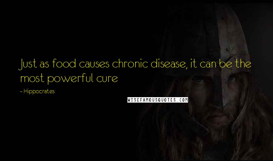 Hippocrates Quotes: Just as food causes chronic disease, it can be the most powerful cure