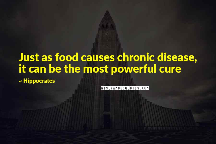 Hippocrates Quotes: Just as food causes chronic disease, it can be the most powerful cure