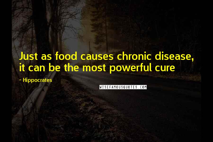 Hippocrates Quotes: Just as food causes chronic disease, it can be the most powerful cure