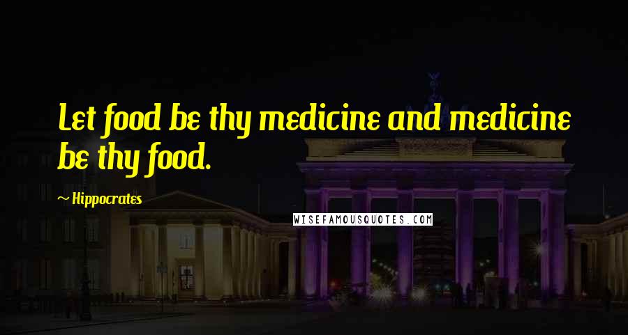 Hippocrates Quotes: Let food be thy medicine and medicine be thy food.