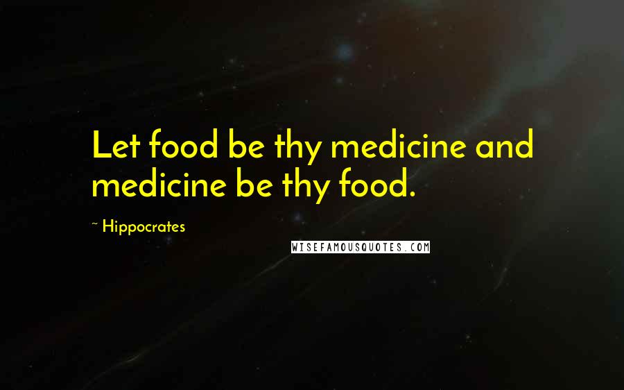 Hippocrates Quotes: Let food be thy medicine and medicine be thy food.