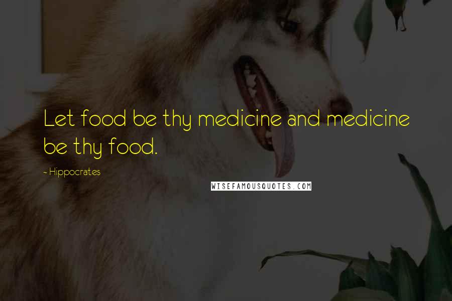 Hippocrates Quotes: Let food be thy medicine and medicine be thy food.