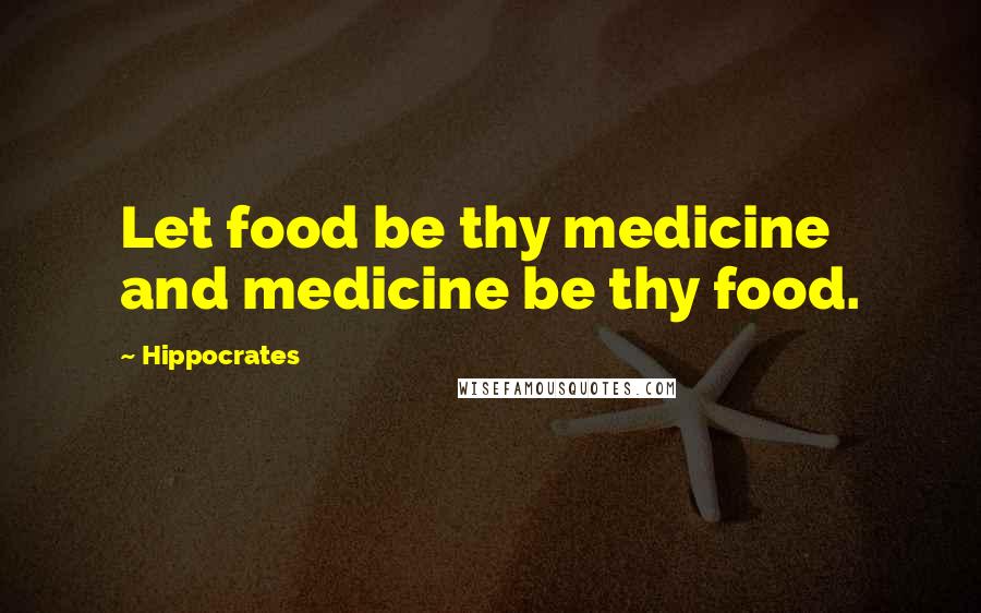 Hippocrates Quotes: Let food be thy medicine and medicine be thy food.