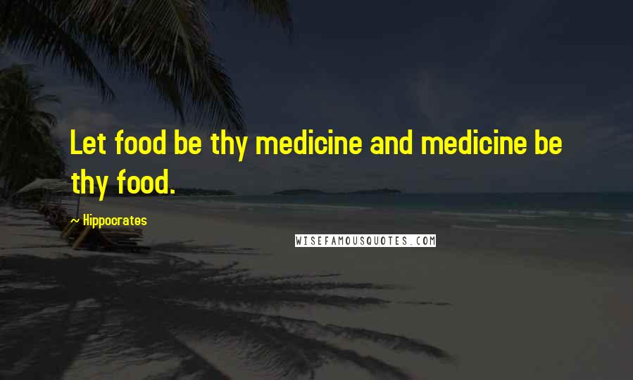 Hippocrates Quotes: Let food be thy medicine and medicine be thy food.