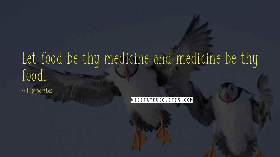 Hippocrates Quotes: Let food be thy medicine and medicine be thy food.