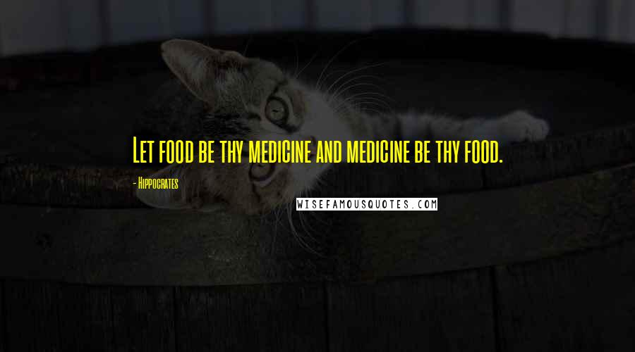 Hippocrates Quotes: Let food be thy medicine and medicine be thy food.