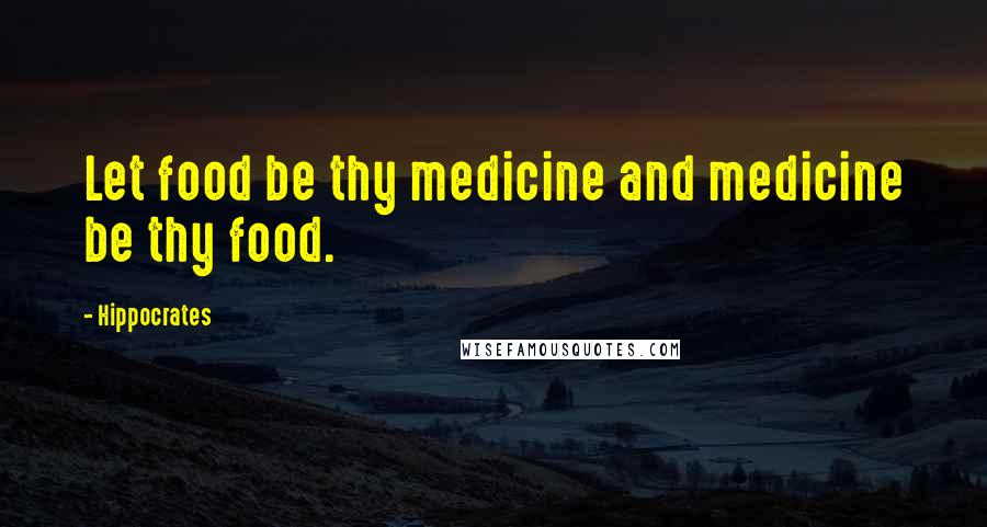 Hippocrates Quotes: Let food be thy medicine and medicine be thy food.
