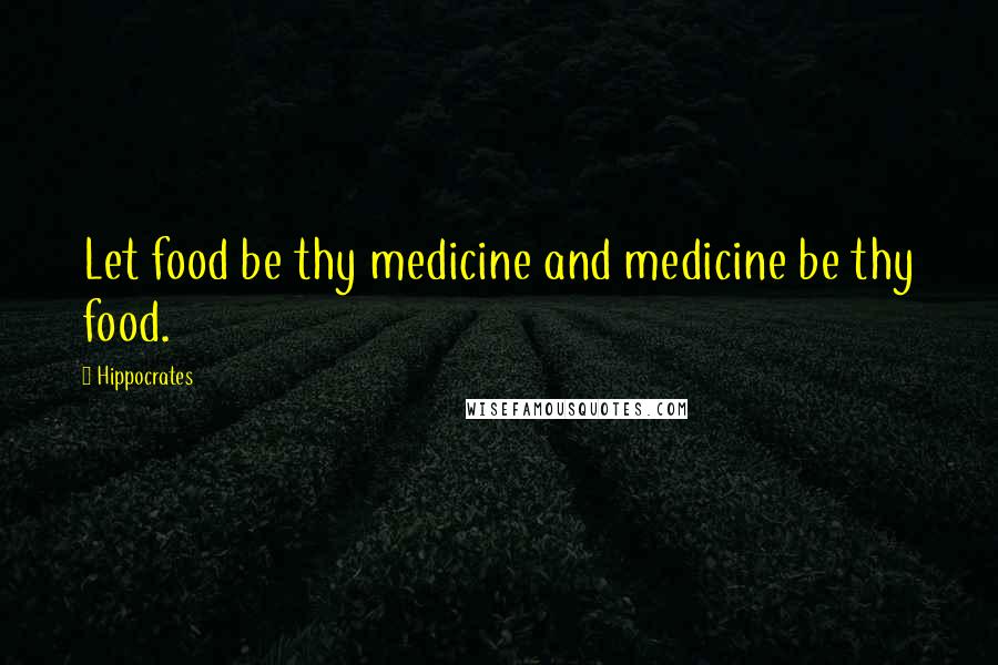 Hippocrates Quotes: Let food be thy medicine and medicine be thy food.