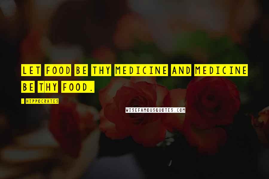 Hippocrates Quotes: Let food be thy medicine and medicine be thy food.