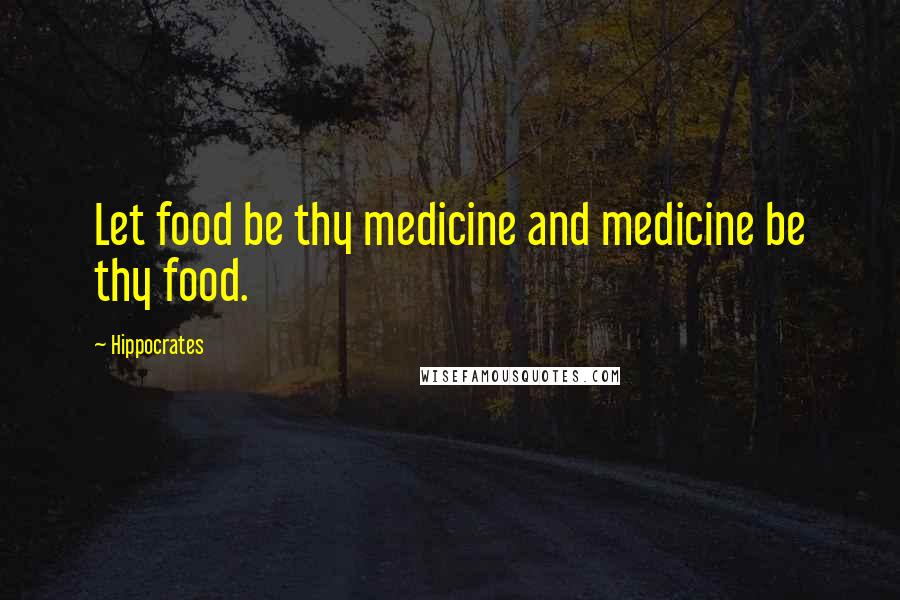 Hippocrates Quotes: Let food be thy medicine and medicine be thy food.