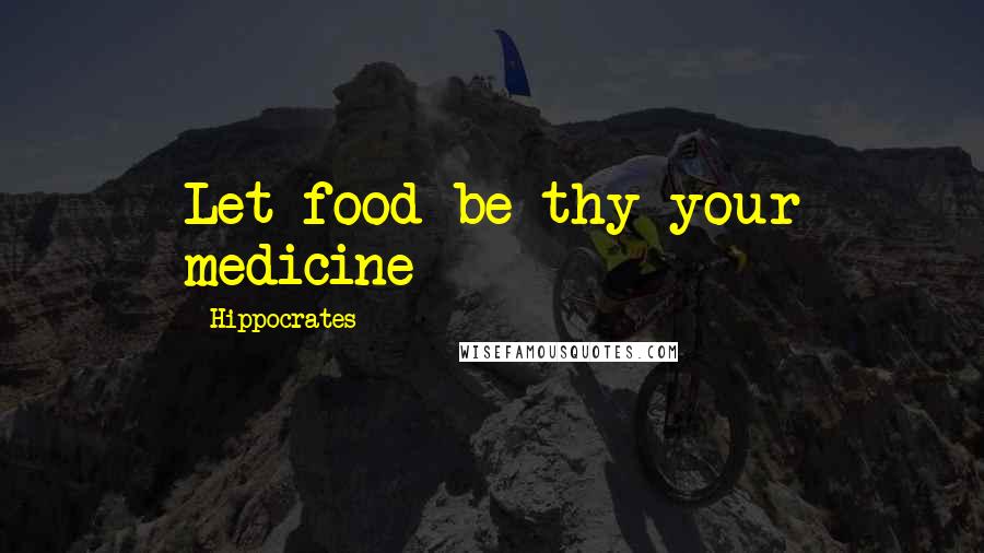 Hippocrates Quotes: Let food be thy your medicine