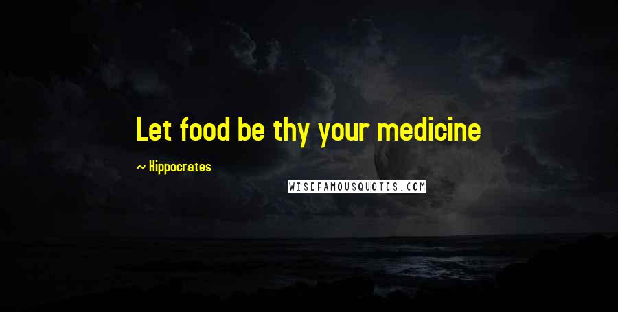 Hippocrates Quotes: Let food be thy your medicine