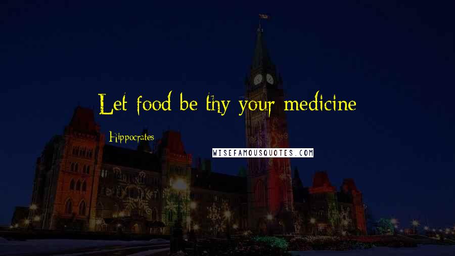 Hippocrates Quotes: Let food be thy your medicine