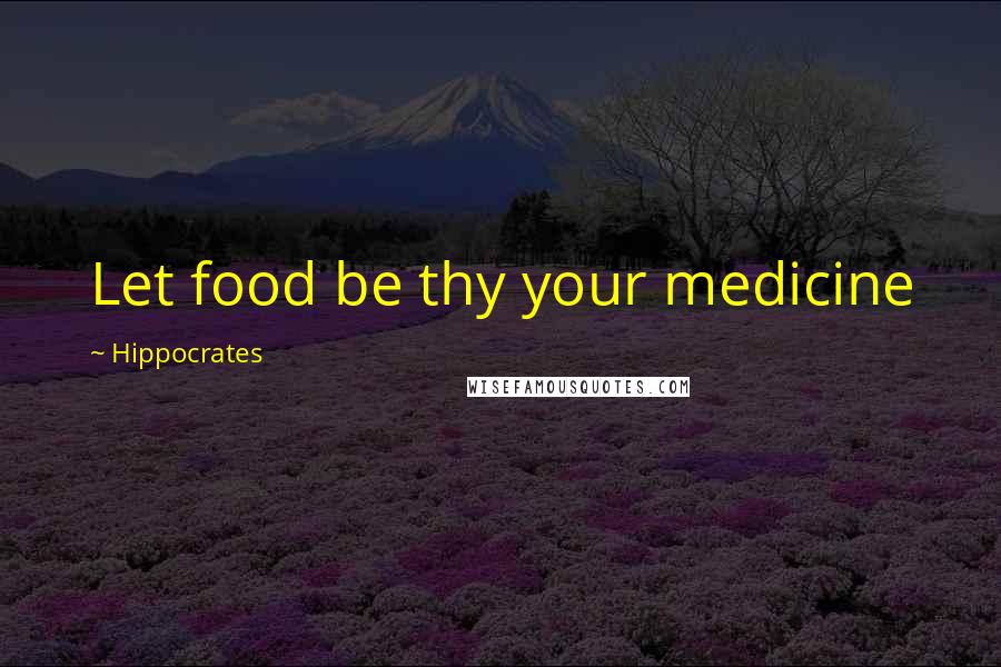 Hippocrates Quotes: Let food be thy your medicine