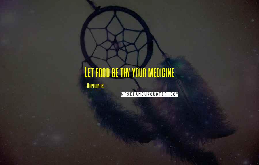 Hippocrates Quotes: Let food be thy your medicine