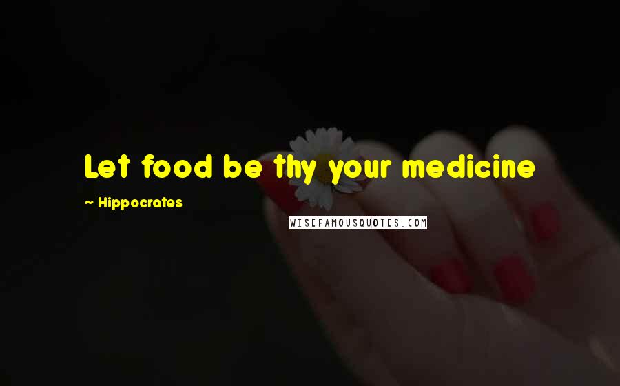 Hippocrates Quotes: Let food be thy your medicine