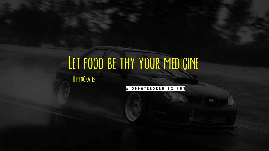 Hippocrates Quotes: Let food be thy your medicine