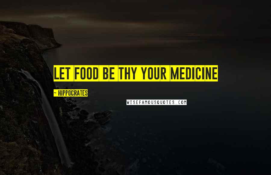 Hippocrates Quotes: Let food be thy your medicine