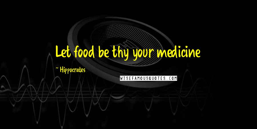 Hippocrates Quotes: Let food be thy your medicine