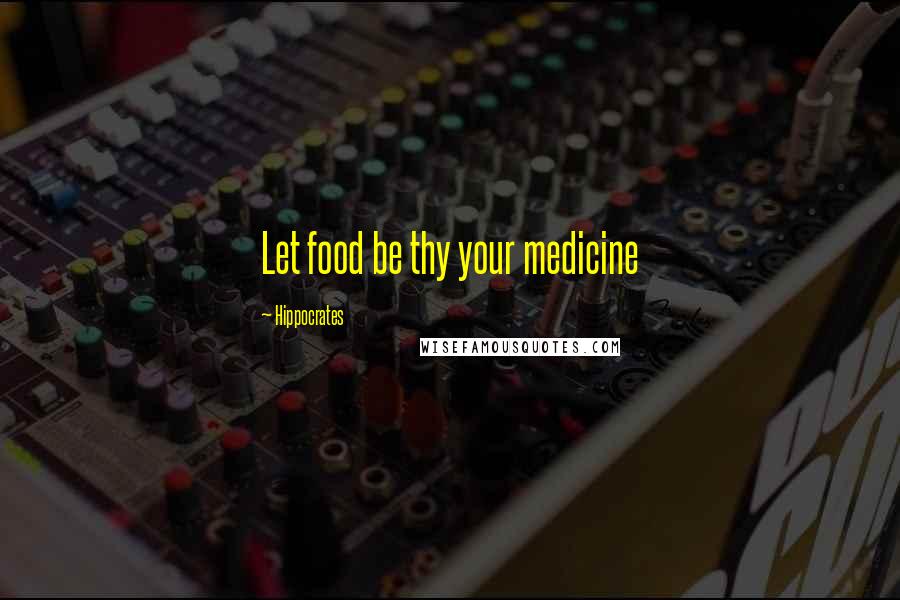 Hippocrates Quotes: Let food be thy your medicine