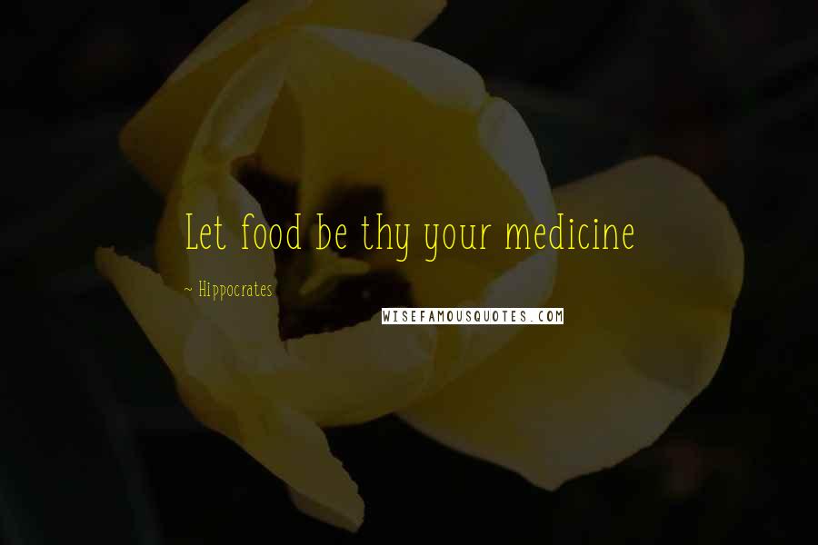 Hippocrates Quotes: Let food be thy your medicine