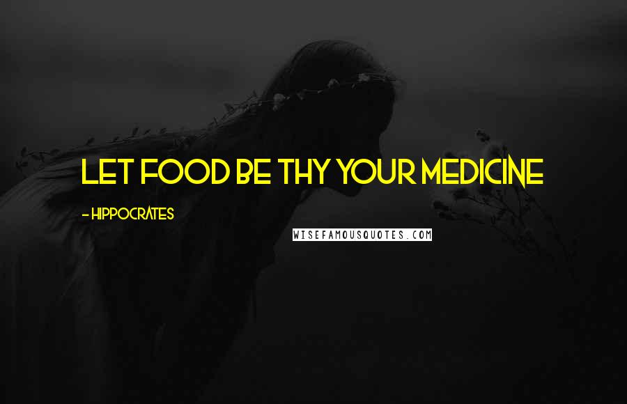 Hippocrates Quotes: Let food be thy your medicine