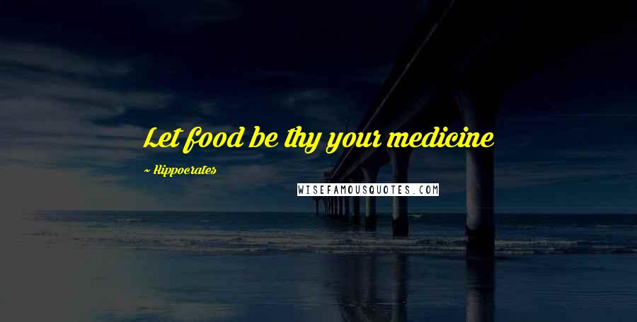 Hippocrates Quotes: Let food be thy your medicine