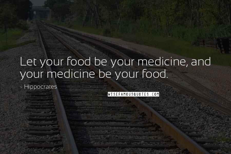 Hippocrates Quotes: Let your food be your medicine, and your medicine be your food.