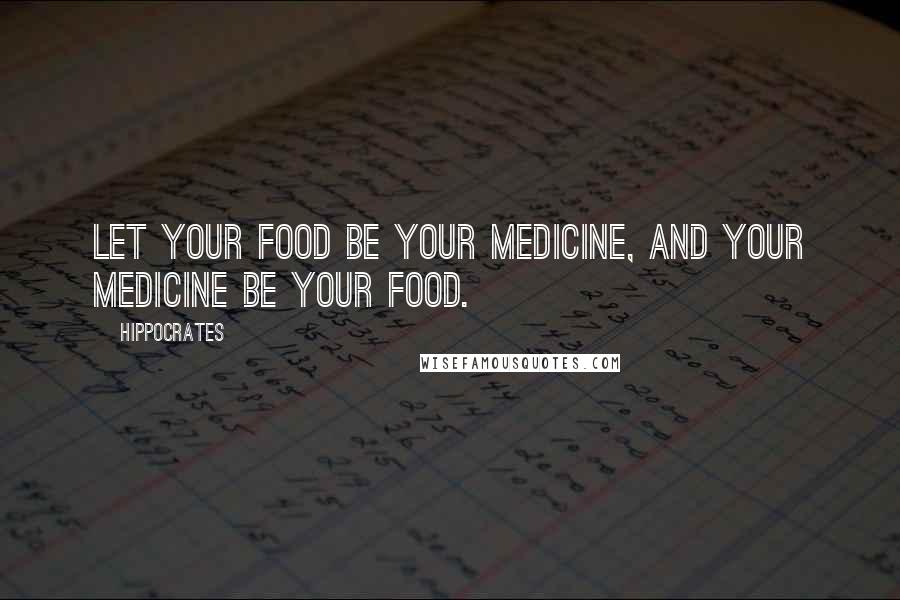 Hippocrates Quotes: Let your food be your medicine, and your medicine be your food.
