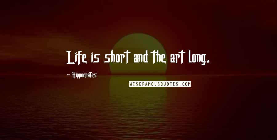 Hippocrates Quotes: Life is short and the art long.