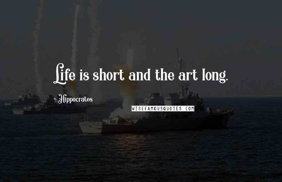 Hippocrates Quotes: Life is short and the art long.