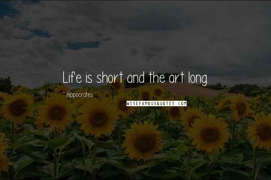 Hippocrates Quotes: Life is short and the art long.