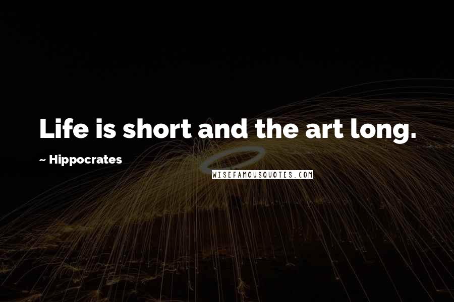 Hippocrates Quotes: Life is short and the art long.