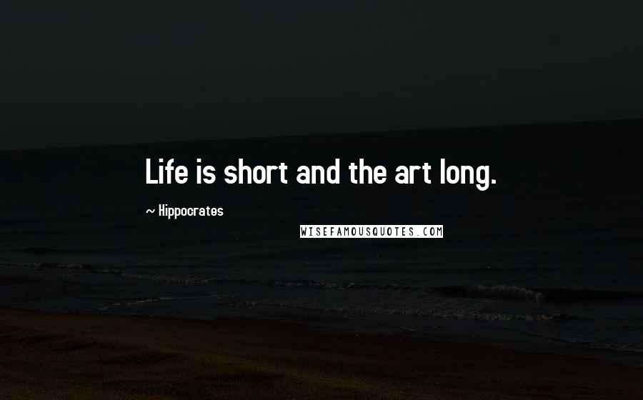 Hippocrates Quotes: Life is short and the art long.