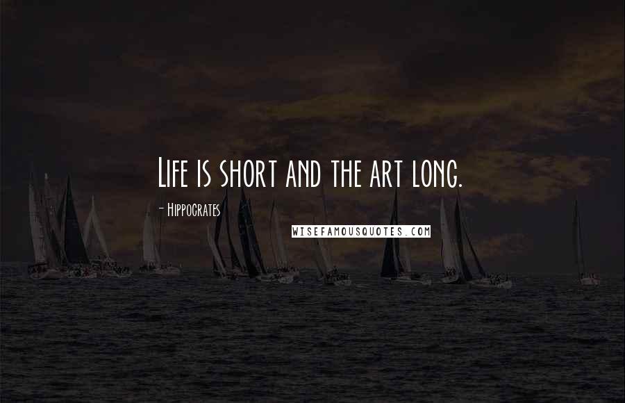 Hippocrates Quotes: Life is short and the art long.